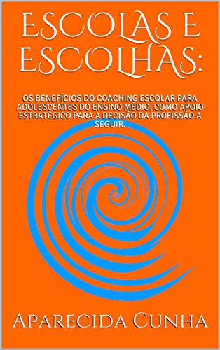 Capa do livro: ESCOLAS E ESCOLHAS: : OS BENEFÍCIOS DO COACHING ESCOLAR PARA ADOLESCENTES DO ENSINO MÉDIO, COMO APOIO ESTRATÉGICO PARA A DECISÃO DA PROFISSÃO A SEGUIR. - Ler Online pdf