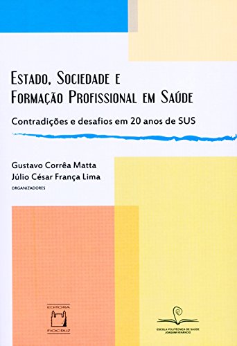 Capa do livro: Estado, sociedade e formação profissional em saúde: contradições e desafios em 20 anos de SUS - Ler Online pdf