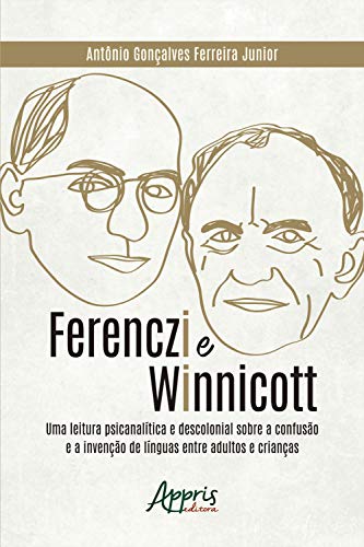 Livro PDF: Ferenczi e Winnicott:: Uma Leitura Psicanalítica e Descolonial sobre a Confusão e a Invenção de Línguas entre Adultos e Crianças
