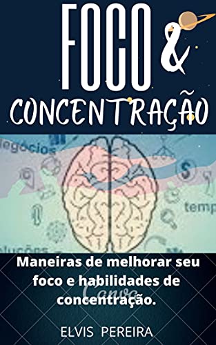 Livro PDF FOCO & CONCENTRÇÃO: Maneiras de melhorar seu foco e habilidades de concentração.