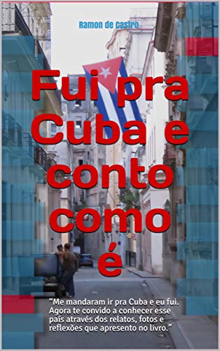 Livro PDF Fui pra Cuba e conto como é: “Me mandaram ir pra Cuba e eu fui. Agora te convido a conhecer esse país através dos relatos, fotos e reflexões que apresento no livro.”
