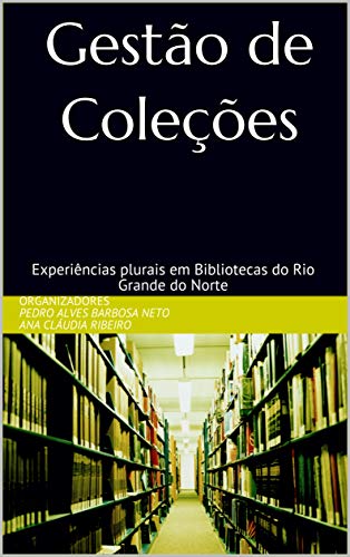 Capa do livro: Gestão de Coleções: Experiências plurais em Bibliotecas do Rio Grande do Norte - Ler Online pdf
