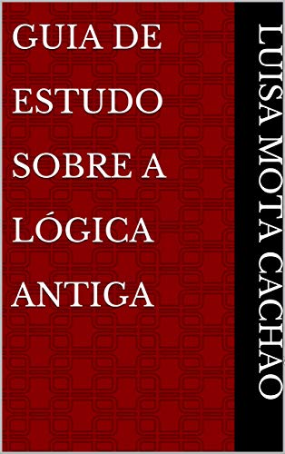 Capa do livro: Guia De Estudo Sobre A Lógica Antiga - Ler Online pdf