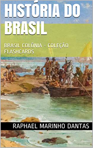 Livro PDF HISTÓRIA DO BRASIL: BRASIL COLÔNIA – COLEÇÃO FLASHCARDS ENEM (COLEÇÃO FLASHCARDS – HISTÓRIA DO BRASIL Livro 1)