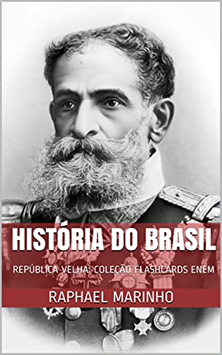 Livro PDF HISTÓRIA DO BRASIL: REPÚBLICA VELHA: COLEÇÃO FLASHCARDS ENEM (COLEÇÃO FLASHCARDS – HISTÓRIA DO BRASIL Livro 3)