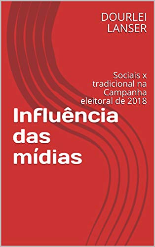 Capa do livro: Influência das mídias: Sociais x tradicional na Campanha eleitoral de 2018 - Ler Online pdf