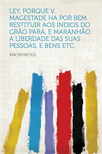 Livro PDF Ley, porque V. Magestade ha por bem restituir aos indios do Grão Pará, e Maranhão a liberdade das suas pessoas, e bens etc.