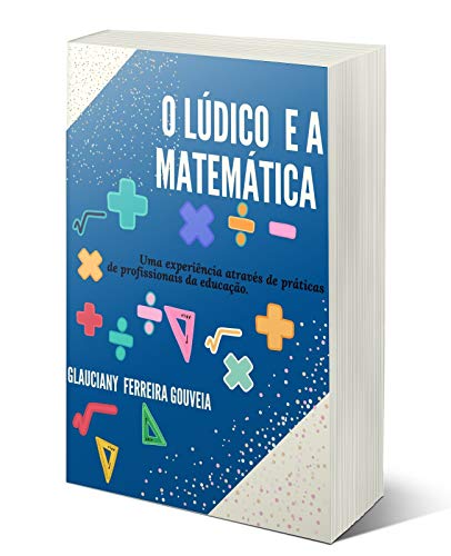 Livro PDF Lúdico e a Matemática: Uma experiência através de praticas de profissionais da educação.