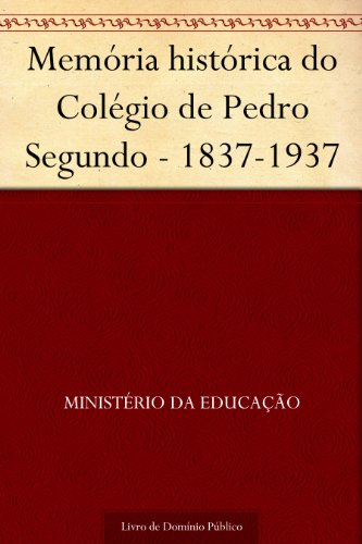 Capa do livro: Memória histórica do Colégio de Pedro Segundo – 1837-1937 - Ler Online pdf