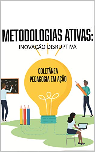 Capa do livro: METODOLOGIAS ATIVAS: INOVAÇÃO DISRUPTIVA: COLETÂNEA PEDAGOGIA EM AÇÃO - Ler Online pdf