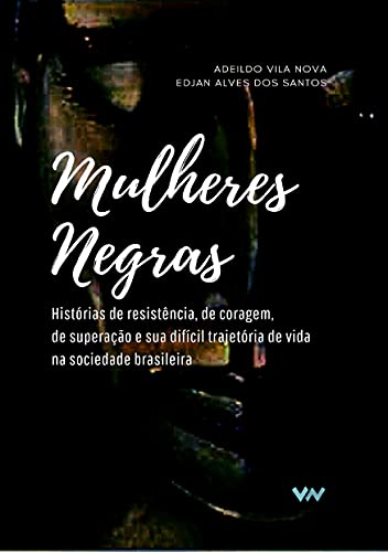 Capa do livro: Mulheres Negras: Histórias de resistência, de coragem, de superação e sua difícil trajetória de vida na sociedade brasileira - Ler Online pdf