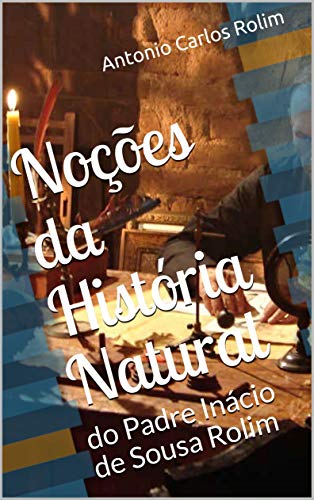 Capa do livro: Noções da História Natural: do Padre Inácio de Sousa Rolim - Ler Online pdf