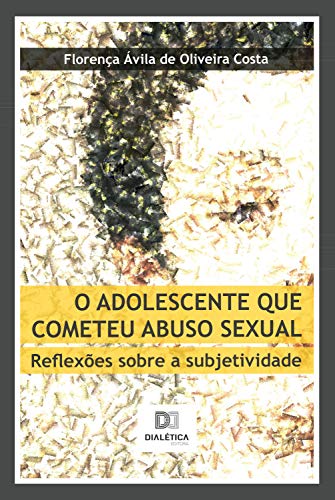 Capa do livro: O adolescente que cometeu abuso sexual: reflexões sobre a subjetividade - Ler Online pdf