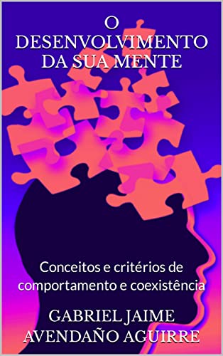 Livro PDF: O DESENVOLVIMENTO DA SUA MENTE: Conceitos e critérios de comportamento e coexistência