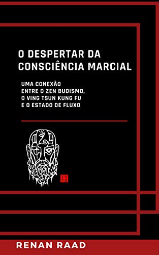 Livro PDF O Despertar da Consciência Marcial: Uma conexão entre o Zen Budismo, o Ving Tsun Kung Fu e o Estado de Fluxo