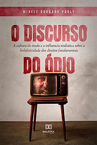 Capa do livro: O Discurso do Ódio: A cultura do medo e a influência midiática sobre a (in)efetividade dos direitos fundamentais - Ler Online pdf