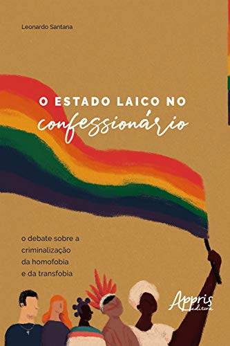 Livro PDF: O Estado Laico no Confessionário:: O Debate sobre a Criminalização da Homofobia e da Transfobia