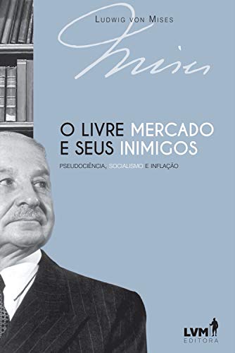 Livro PDF O livre-mercado e seus inimigos: Pseudociência, socialismo e inflação