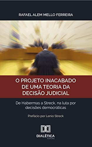 Capa do livro: O projeto inacabado de uma teoria da decisão judicial: de Habermas a Streck, na luta por decisões democráticas - Ler Online pdf