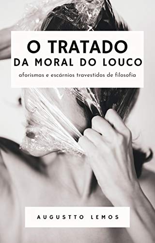 Livro PDF O TRATADO DA MORAL DO LOUCO: Aforismas e escárnios travestidos de filosofia