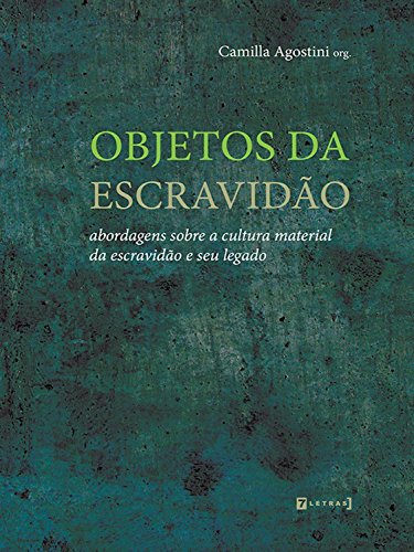 Livro PDF Objetos da escravidão: Abordagens sobre a cultura material da escravidão e seu legado