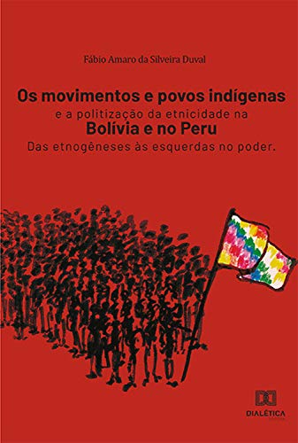 Capa do livro: Os movimentos e povos indígenas e a politização da etnicidade na Bolívia e no Peru: das etnogêneses às esquerdas no poder - Ler Online pdf