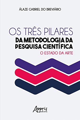 Capa do livro: Os Três Pilares da Metodologia da Pesquisa Científica: O Estado da Arte - Ler Online pdf