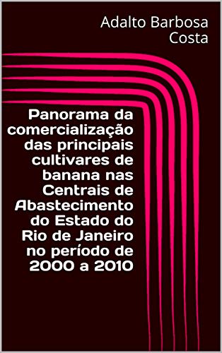 Livro PDF: Panorama da comercialização das principais cultivares de banana nas Centrais de Abastecimento do Estado do Rio de Janeiro no período de 2000 a 2010