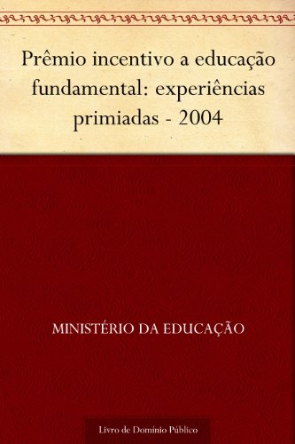 Capa do livro: Prêmio incentivo a educação fundamental: experiências primiadas – 2004 - Ler Online pdf