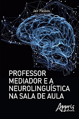 Capa do livro: Professor mediador e a neurolinguística na sala de aula (Educação e Pedagogia) - Ler Online pdf