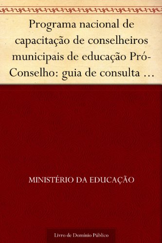 Livro PDF: Programa nacional de capacitação de conselheiros municipais de educação Pró-Conselho: guia de consulta – Abril 2007