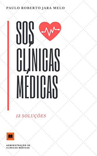 Livro PDF SOS CLÍNICAS MÉDICAS: 13 SOLUÇÕES (GESTÃO DE CLÍNICAS MÉDICAS Livro 1)