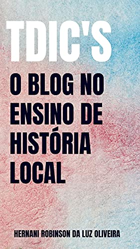 Livro PDF: TDIC’s – O BLOG NO ENSINO DE HISTÓRIA LOCAL