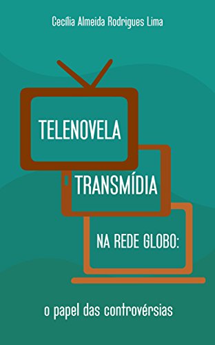 Livro PDF: Telenovela transmídia na Rede Globo: O papel das controvérsias
