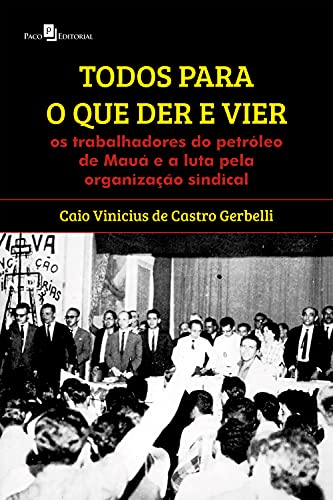 Capa do livro: Todos para o que der e vier: Os trabalhadores do petróleo de Mauá e a luta pela organização sindical - Ler Online pdf