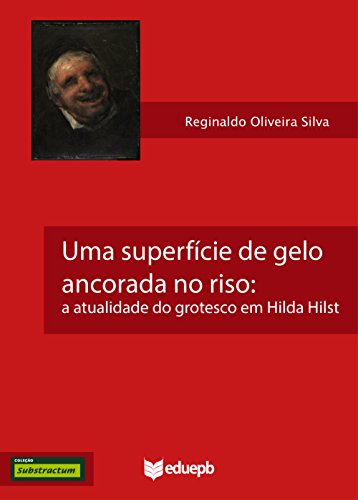Capa do livro: Uma superfície de gelo ancorada no riso: a atualidade do grotesco em Hilda Hilst (Substractum) - Ler Online pdf