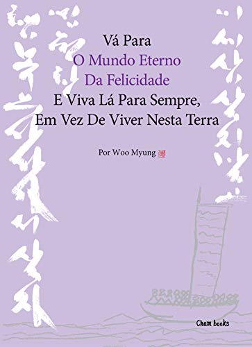 Capa do livro: Vá Para O Mundo Eterno Da Felicidade E Viva Lá Para Sempre, Em Vez De Viver Nesta Terra - Ler Online pdf