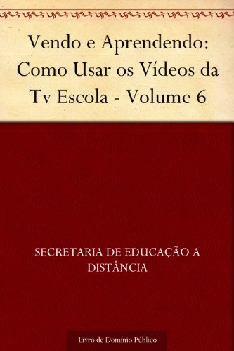 Capa do livro: Vendo e Aprendendo: Como Usar os Vídeos da Tv Escola – Volume 6 - Ler Online pdf