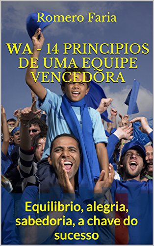 Capa do livro: WA – 14 principios de uma equipe vencedora: Equilibrio, alegria, sabedoria, a chave do sucesso - Ler Online pdf