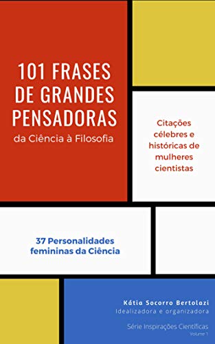 Livro PDF: 101 Frases de Grandes Pensadoras: da Ciência à Filosofia (Série Inspirações Científicas Livro 1)