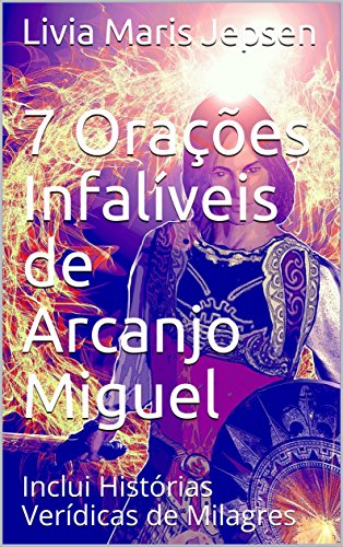 Livro PDF 7 Orações Infalíveis de Arcanjo Miguel: Inclui Histórias Verídicas de Milagres