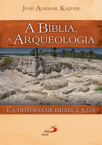 Capa do livro: A Bíblia, a arqueologia e a história de Israel e Judá (Arqueologia da Bíblia) - Ler Online pdf