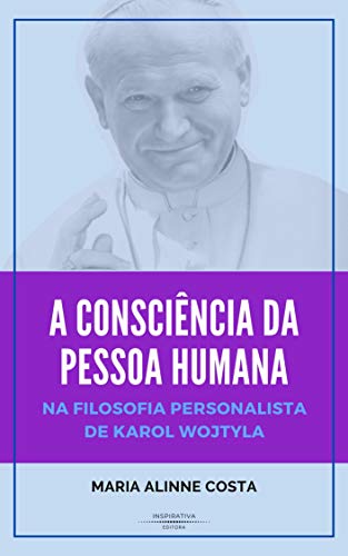 Livro PDF: A CONSCIÊNCIA DA PESSOA HUMANA: NA FILOSOFIA PERSONALISTA DE KAROL WOJTYLA