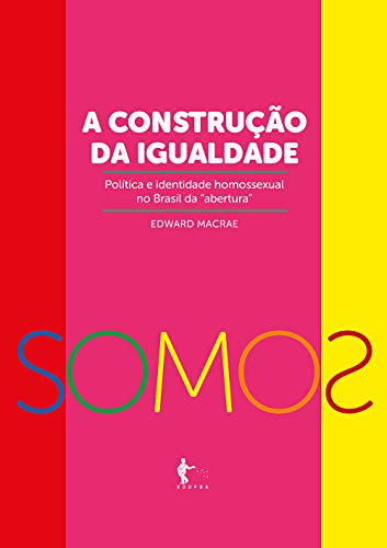 Capa do livro: A construção da igualdade-política e identidade homossexual no Brasil da “abertura” - Ler Online pdf