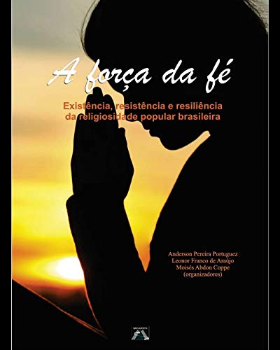 Capa do livro: A força da fé: Existência, resistência e resiliência da religiosidade popular brasileira. - Ler Online pdf