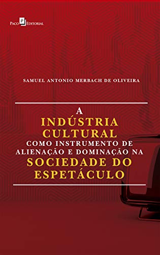 Livro PDF A Indústria Cultural Como Instrumento de Alienação e Dominação na Sociedade do Espetáculo