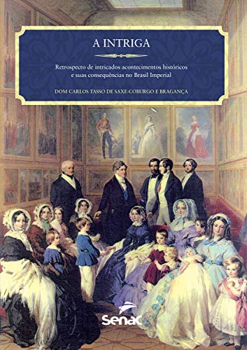 Livro PDF: A intriga: retrospecto de intrincados acontecimentos históricos e suas consequências no Brasil Imperial