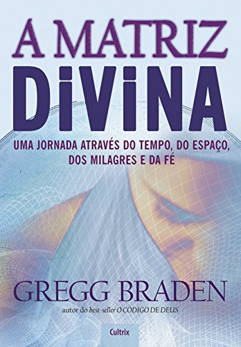 Livro PDF A Matriz Divina: Uma jornada através do tempo, do espaço, dos milagres e da fé