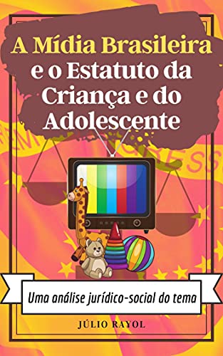 Capa do livro: A Mídia Brasileira e o Estatuto da Criança e do Adolescente: Uma análise jurídico-social do tema - Ler Online pdf