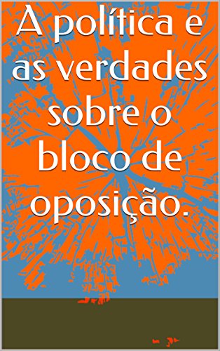 Livro PDF: A política e as verdades sobre o bloco de oposição.